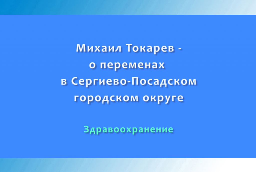 Михаил Токарев - ​о переменах в Сергиево-Посадском городском округе. Часть 3
