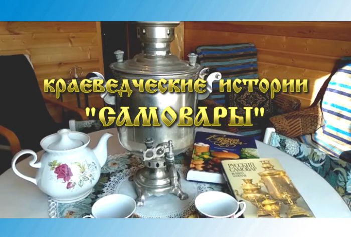 Краеведческие истории. &laquo;Самовары&raquo;
